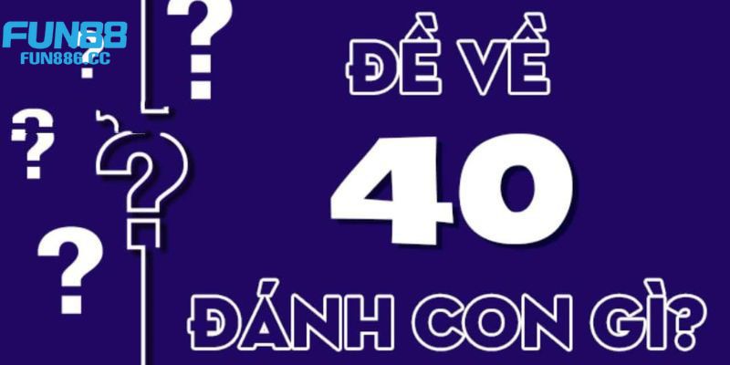 Chia sẻ các phương pháp soi cầu khi đề về 40